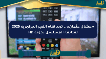 «عشاق عثمان».. تردد قناة الفجر الجزائرية 2025 لمتابعة المسلسل بجودة HD